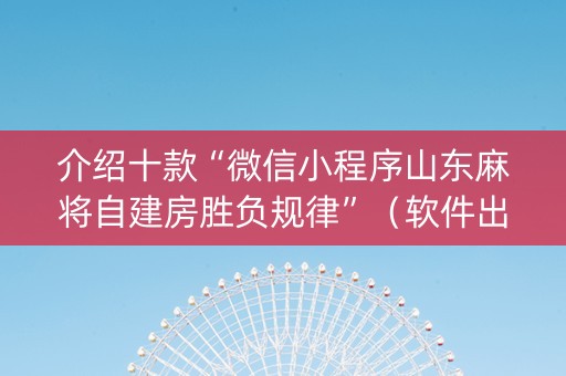 介绍十款“微信小程序山东麻将自建房胜负规律”（软件出售)