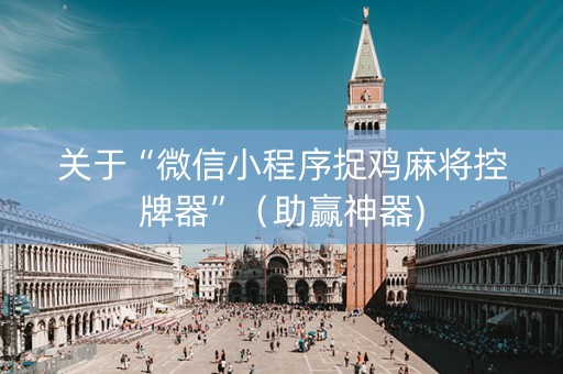 关于“微信小程序捉鸡麻将控牌器”（助赢神器)