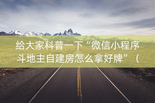 给大家科普一下“微信小程序斗地主自建房怎么拿好牌”（攻略插件)