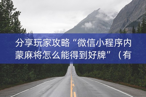 分享玩家攻略“微信小程序内蒙麻将怎么能得到好牌”（有什么诀窍)