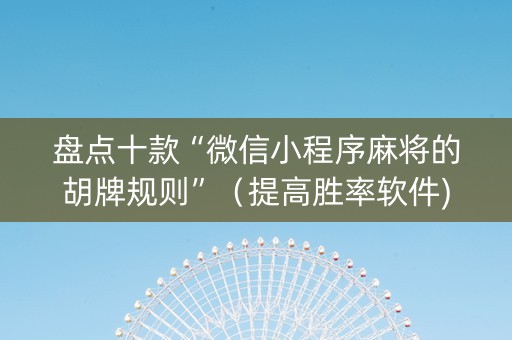 盘点十款“微信小程序麻将的胡牌规则”（提高胜率软件)
