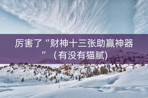 厉害了“财神十三张助赢神器”（有没有猫腻)