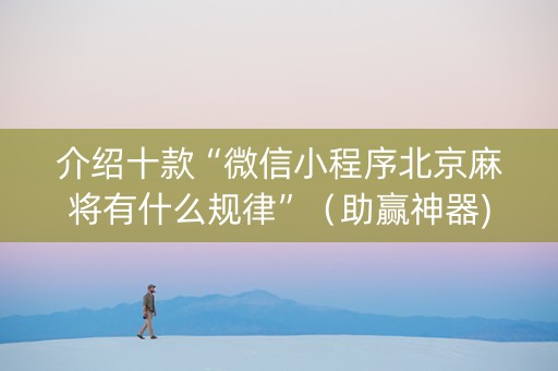 介绍十款“微信小程序北京麻将有什么规律”（助赢神器)