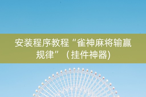安装程序教程“雀神麻将输赢规律”（挂件神器)