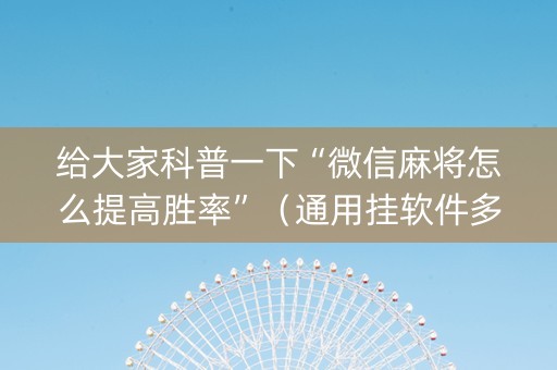 给大家科普一下“微信麻将怎么提高胜率”（通用挂软件多少钱)