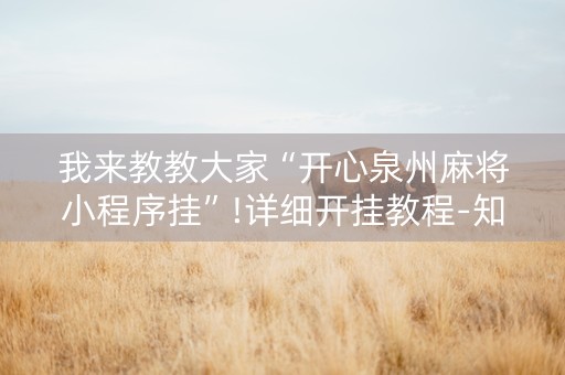 我来教教大家“开心泉州麻将小程序挂”!详细开挂教程-知乎