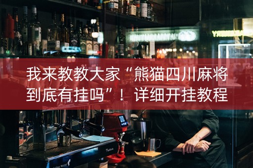 我来教教大家“熊猫四川麻将到底有挂吗”！详细开挂教程（确实真的有挂)-知乎