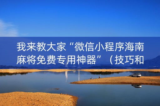 我来教大家“微信小程序海南麻将免费专用神器”（技巧和打好牌方法)