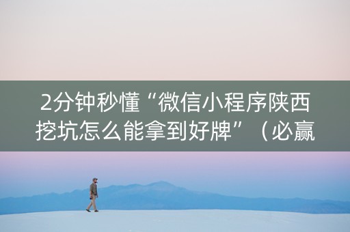 2分钟秒懂“微信小程序陕西挖坑怎么能拿到好牌”（必赢神器免费安装)