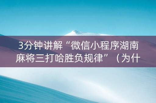 3分钟讲解“微信小程序湖南麻将三打哈胜负规律”（为什么有人一直赢)