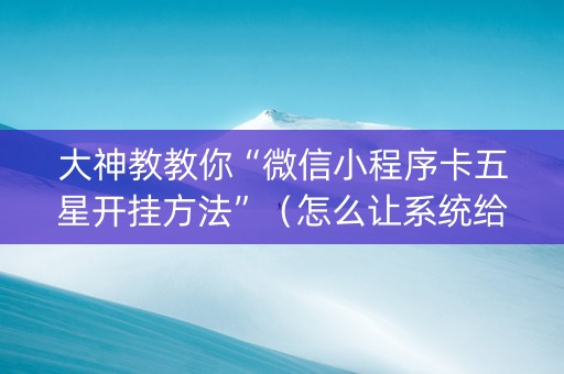 大神教教你“微信小程序卡五星开挂方法”（怎么让系统给你发好牌)