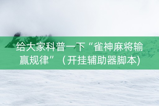 给大家科普一下“雀神麻将输赢规律”（开挂辅助器脚本)