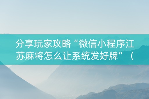 分享玩家攻略“微信小程序江苏麻将怎么让系统发好牌”（必赢神器免费安装)