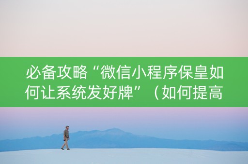 必备攻略“微信小程序保皇如何让系统发好牌”（如何提高胜率)