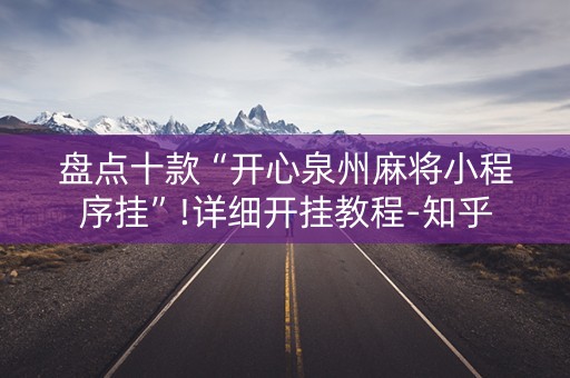 盘点十款“开心泉州麻将小程序挂”!详细开挂教程-知乎