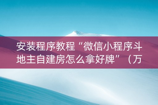 安装程序教程“微信小程序斗地主自建房怎么拿好牌”（万能开挂器)