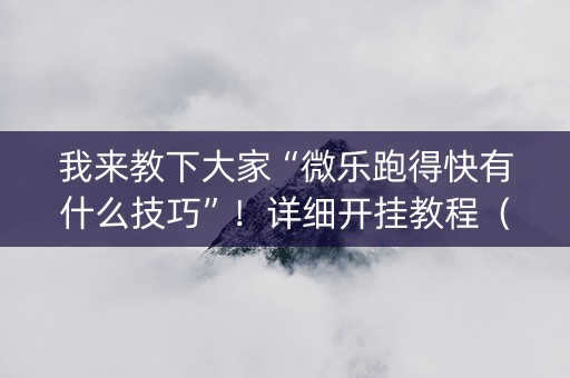 我来教下大家“微乐跑得快有什么技巧”！详细开挂教程（确实真的有挂)-知乎