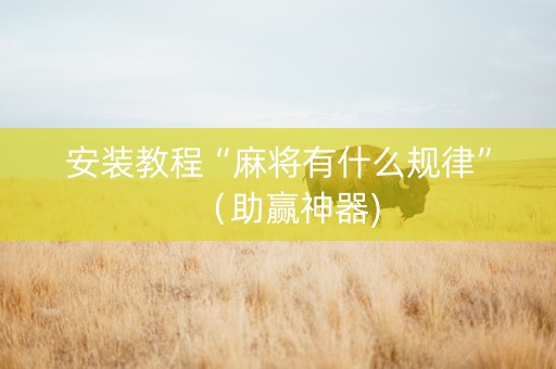 安装教程“麻将有什么规律”（助赢神器)