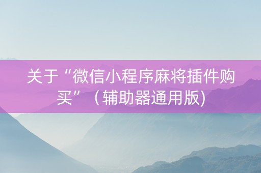 关于“微信小程序麻将插件购买”（辅助器通用版)