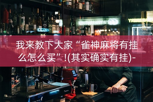 我来教下大家“雀神麻将有挂么怎么买”!(其实确实有挂)-知乎