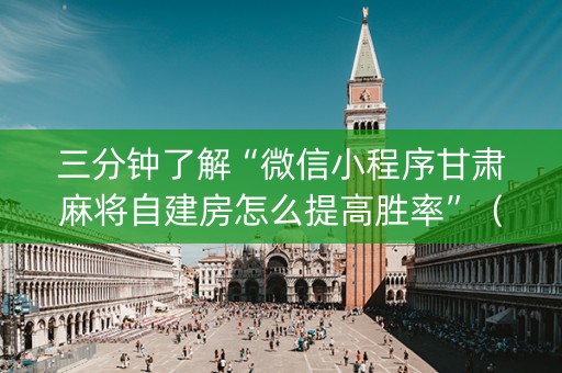 三分钟了解“微信小程序甘肃麻将自建房怎么提高胜率”（如何让系统发好牌)