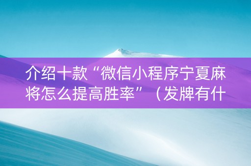 介绍十款“微信小程序宁夏麻将怎么提高胜率”（发牌有什么规律吗)