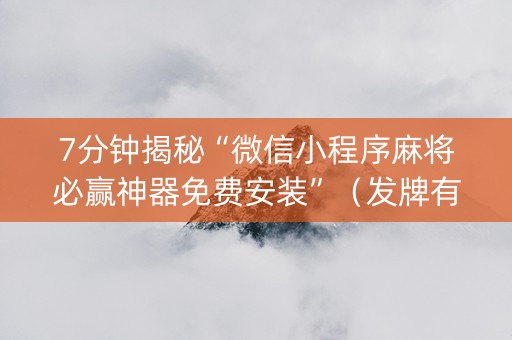 7分钟揭秘“微信小程序麻将必赢神器免费安装”（发牌有什么规律吗)
