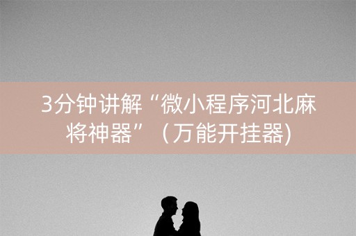 3分钟讲解“微小程序河北麻将神器”（万能开挂器)