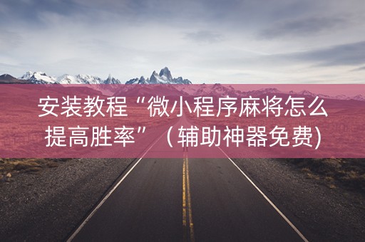 安装教程“微小程序麻将怎么提高胜率”（辅助神器免费)
