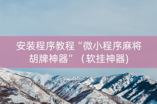 安装程序教程“微小程序麻将胡牌神器”（软挂神器)