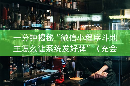 一分钟揭秘“微信小程序斗地主怎么让系统发好牌”（充会员胜率高)