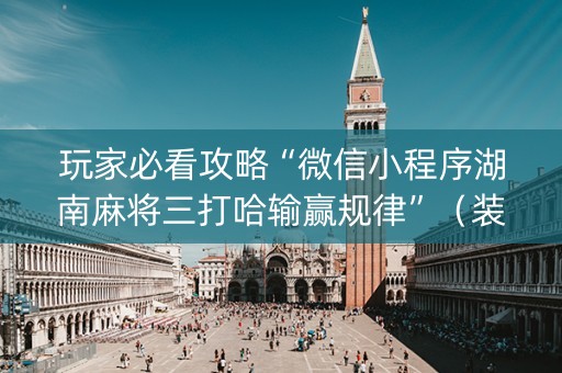 玩家必看攻略“微信小程序湖南麻将三打哈输赢规律”（装挂怎么安装)