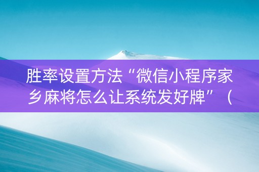 胜率设置方法“微信小程序家乡麻将怎么让系统发好牌”（万能开挂器)