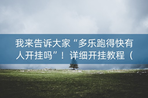 我来告诉大家“多乐跑得快有人开挂吗”！详细开挂教程（确实真的有挂)-知乎