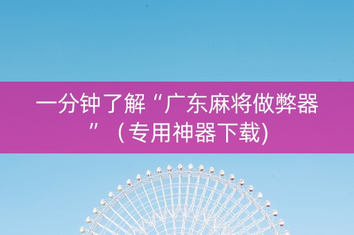 一分钟了解“广东麻将做弊器”（专用神器下载)