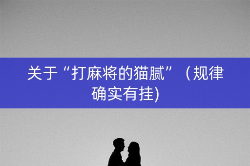关于“打麻将的猫腻”（规律确实有挂)