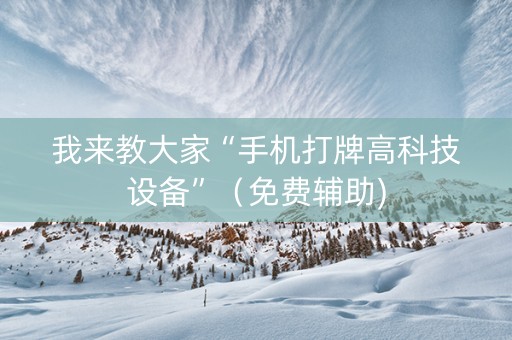 我来教大家“手机打牌高科技设备”（免费辅助)