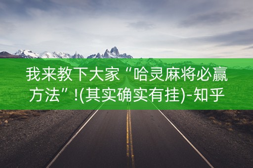 我来教下大家“哈灵麻将必赢方法”!(其实确实有挂)-知乎