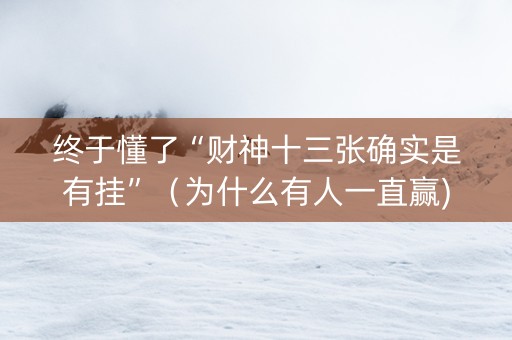 终于懂了“财神十三张确实是有挂”（为什么有人一直赢)