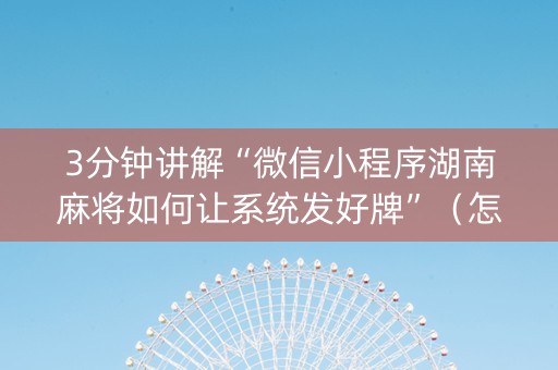 3分钟讲解“微信小程序湖南麻将如何让系统发好牌”（怎么设置能有好牌)