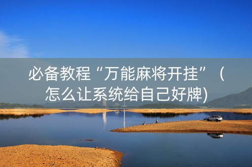 必备教程“万能麻将开挂”（怎么让系统给自己好牌)