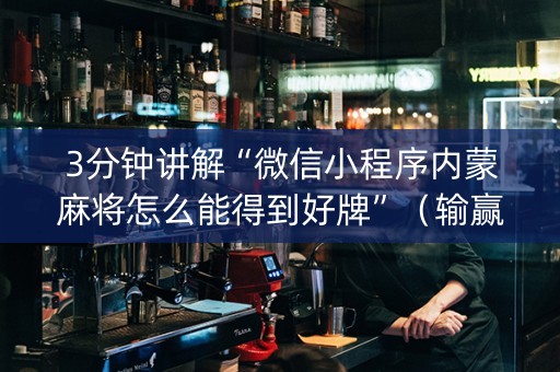 3分钟讲解“微信小程序内蒙麻将怎么能得到好牌”（输赢规律)