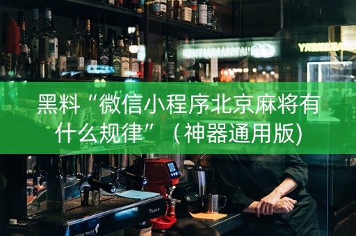 黑料“微信小程序北京麻将有什么规律”（神器通用版)