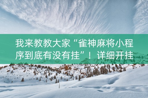 我来教教大家“雀神麻将小程序到底有没有挂”！详细开挂教程（确实真的有挂)-知乎