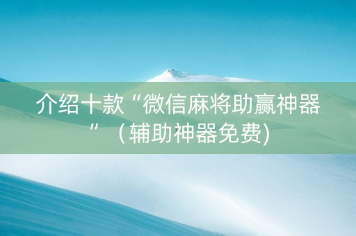 介绍十款“微信麻将助赢神器”（辅助神器免费)