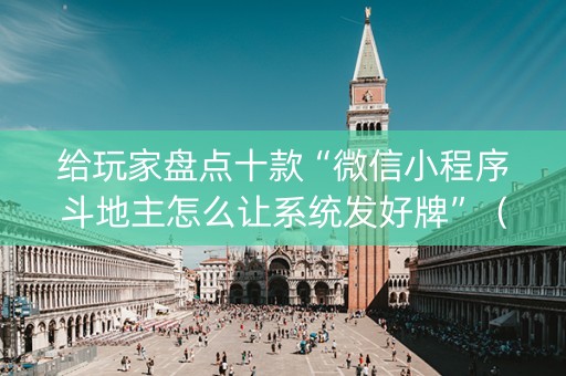 给玩家盘点十款“微信小程序斗地主怎么让系统发好牌”（自建房怎么赢)