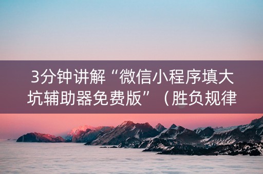 3分钟讲解“微信小程序填大坑辅助器免费版”（胜负规律拿好牌)