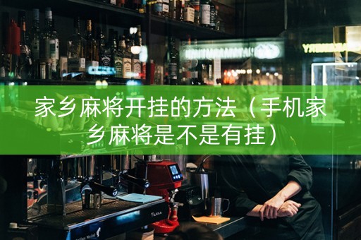 家乡麻将开挂的方法（手机家乡麻将是不是有挂）