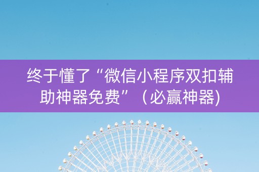 终于懂了“微信小程序双扣辅助神器免费”（必赢神器)