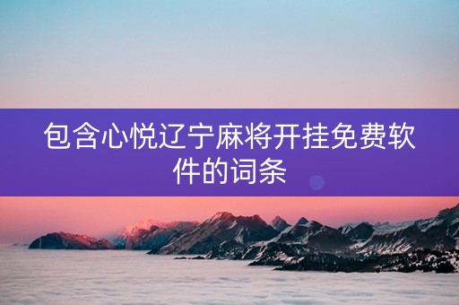 包含心悦辽宁麻将开挂免费软件的词条